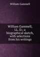 William Gammell, LL. D.; a biographical sketch, with selections from his writings, William Gammell 