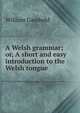 A Welsh grammar; or, A short and easy introduction to the Welsh tongue, William Gambold 