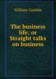 The business life; or Straight talks on business, William Gamble 