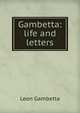 Gambetta: life and letters, Leon Gambetta 