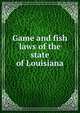 Game and fish laws of the state of Louisiana, 