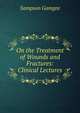 On the Treatment of Wounds and Fractures: Clinical Lectures, Sampson Gamgee 