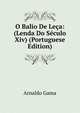 O Balio De Leca: (Lenda Do Seculo Xiv) (Portuguese Edition), Arnaldo Gama 