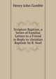 Scripture Baptism, a Series of Familiar Letters to a Friend in Reply to 'christian Baptism' by B. Noel, Henry John Gamble 