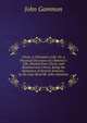 Christ, a Christian's Life: Or, a Practical Discourse of a Believer's Life, Derived from Christ, and Resolved Into Christ. Being the Substance of Several Sermons . by the Late Revd Mr. John Gammon, John Gammon 
