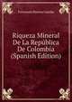 Riqueza Mineral De La Republica De Colombia (Spanish Edition), Fortunato Pereira Gamba 