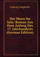 Der Mann Im Salz: Roman Aus Dem Anfang Des 17. Jahrhunderts (German Edition), Ludwig Ganghofer 