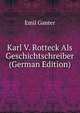 Karl V. Rotteck Als Geschichtschreiber (German Edition), Emil Ganter 