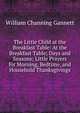 The Little Child at the Breakfast Table: At the Breakfast Table; Days and Seasons; Little Prayers for Morning, Bedtime, and Household Thanksgivings, William Channing Gannett 