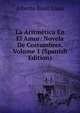 La Aritmetica En El Amor: Novela De Costumbres, Volume 1 (Spanish Edition), Alberto Blest Gana 