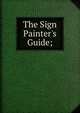 The Sign Painter's Guide;, 