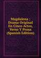Magdalena ; Drama Original En Cinco Actos, Verso Y Prosa (Spanish Edition), 