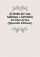 El Robo De Las Sabinas ; Zarzuela En Dos Actos (Spanish Edition), 