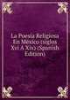 La Poesia Religiosa En Mexico (siglos Xvi A Xix) (Spanish Edition), 