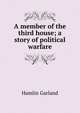A member of the third house; a story of political warfare, Hamlin Garland 