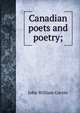 Canadian poets and poetry;, John William Garvin 