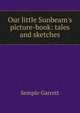Our little Sunbeam's picture-book: tales and sketches, Semple Garrett 