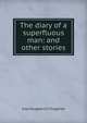 The diary of a superfluous man: and other stories, И. С. Тургенев 