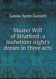 Master Will of Stratford: a midwinter night's dream in three acts, Louise Ayres Garnett 