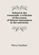 Oxford at the crossroads: a criticism of the course of litterae humaniores in the university, Gardner Percy 