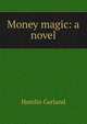 Money magic: a novel, Hamlin Garland 