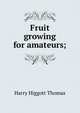 Fruit growing for amateurs;, Harry Higgott Thomas 