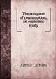 The conquest of consumption; an economic study, Arthur Latham 