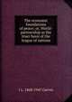 The economic foundations of peace; or, World-partnership as the truer basis of the league of nations, J L. 1868-1947 Garvin 