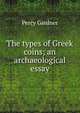 The types of Greek coins; an archaeological essay, Gardner Percy 