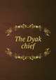 The Dyak chief, 