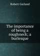 The importance of being a roughneck; a burlesque, Robert Garland 