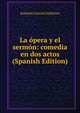 La opera y el sermon: comedia en dos actos (Spanish Edition), Antonio Garcia Gutierrez 