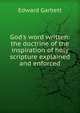 God's word written: the doctrine of the inspiration of holy scripture explained and enforced, Edward Garbett 