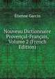 Nouveau Dictionnaire Provencal-Francais, Volume 2 (French Edition), Etienne Garcin 