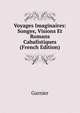 Voyages Imaginaires: Songes, Visions Et Romans Cabalistiques (French Edition), Garnier 