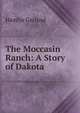 The Moccasin Ranch: A Story of Dakota, Hamlin Garland 
