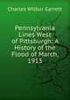 Pennsylvania Lines West of Pittsburgh: A History of the Flood of March, 1913, Charles Wilbur Garrett 