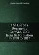The Life of a Regiment: Gardyne, C. G. from Its Formation in 1794 to 1816, Charles Greenhill Gardyne 
