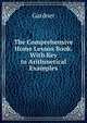 The Comprehensive Home Lesson Book. With Key to Arithmetical Examples, Gardner 