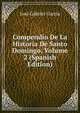 Compendio De La Historia De Santo Domingo, Volume 2 (Spanish Edition), Jose Gabriel Garcia 