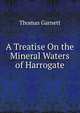 A Treatise On the Mineral Waters of Harrogate, Thomas Garnett 