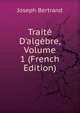 Trait? D'alg?bre, Volume 1 (French Edition), Joseph Bertrand 