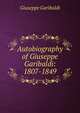Autobiography of Giuseppe Garibaldi: 1807-1849, Giuseppe Garibaldi 