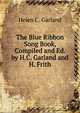 The Blue Ribbon Song Book, Compiled and Ed. by H.C. Garland and H. Frith, Helen C. Garland 