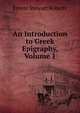 An Introduction to Greek Epigraphy, Volume 1, Ernest Stewart Roberts 