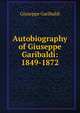 Autobiography of Giuseppe Garibaldi: 1849-1872, Giuseppe Garibaldi 