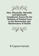 Man, Physically, Mentally, and Spiritually Considered: Essays On the Relation of Natural Laws to the Restoration and Maintenance of Health, B Copson Garratt 