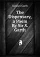 The Dispensary, a Poem By Sir S. Garth., Samuel Garth 