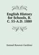 English History for Schools, B.C. 55-A.D. 1880, Gardiner, Samuel Rawson, 1829-1902 