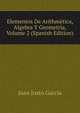 Elementos De Arithmetica, Algebra Y Geometria, Volume 2 (Spanish Edition), Juan Justo Garcia 